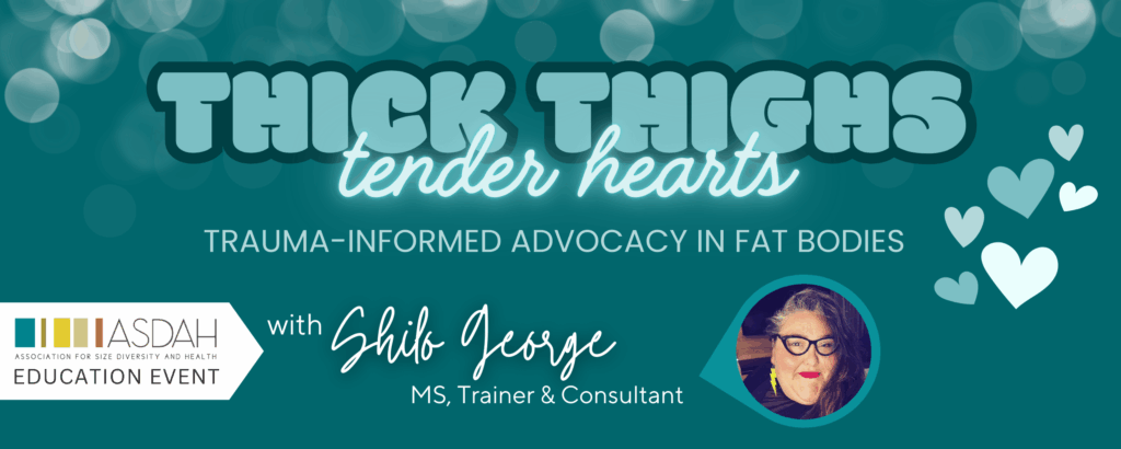 Event header with THICK THIGHS in bubble letters, tender hearts below in handwriting. Hearts are beside the text and a photo of the presenter, Shilo George. Text reads: trauma-informed advocacy in fat bodies with Shilo George, MS, Trainer & Consultant.
